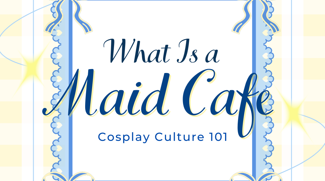 What Is a Maid Cafe? Cosplay Culture 101