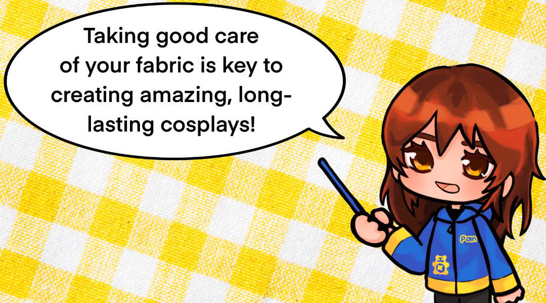 Pan: Taking good care of your fabric is key to creating amazing, long-lasting cosplays!