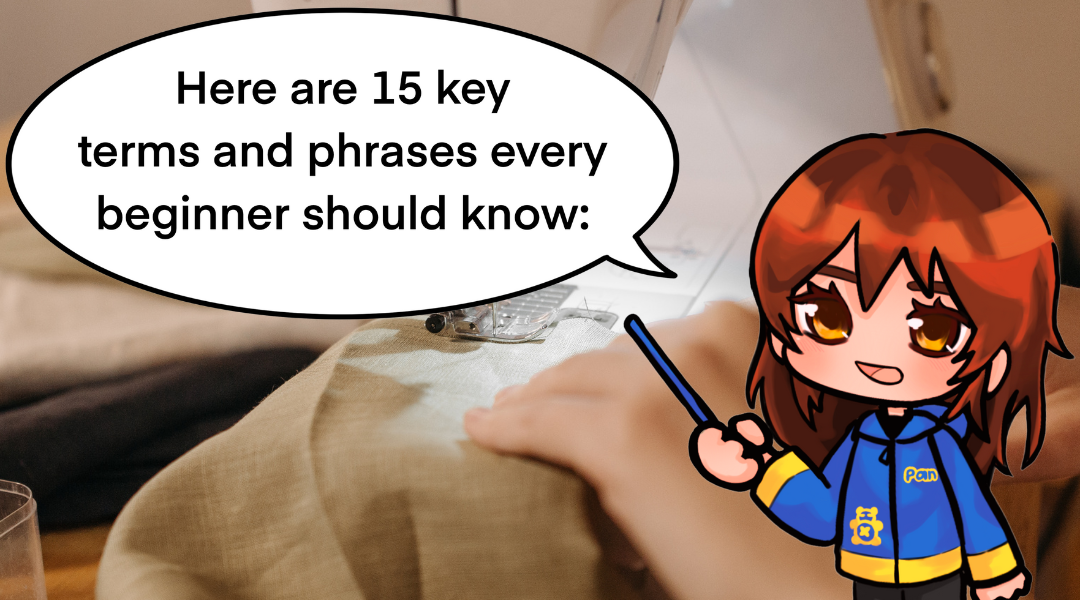 Pan: Here are 15 key terms and phrases every beginner should know. Sewing 101 Terms Every Beginner Should Know